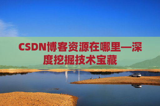 CSDN博客资源在哪里—深度挖掘技术宝藏