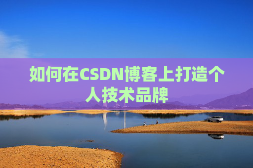 如何在CSDN博客上打造个人技术品牌