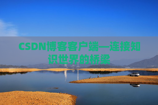 CSDN博客客户端—连接知识世界的桥梁